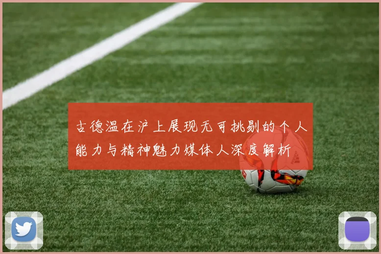 古德温在沪上展现无可挑剔的个人能力与精神魅力媒体人深度解析
